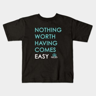 NOTHING WORTH HAVING COMES EASY Kids T-Shirt